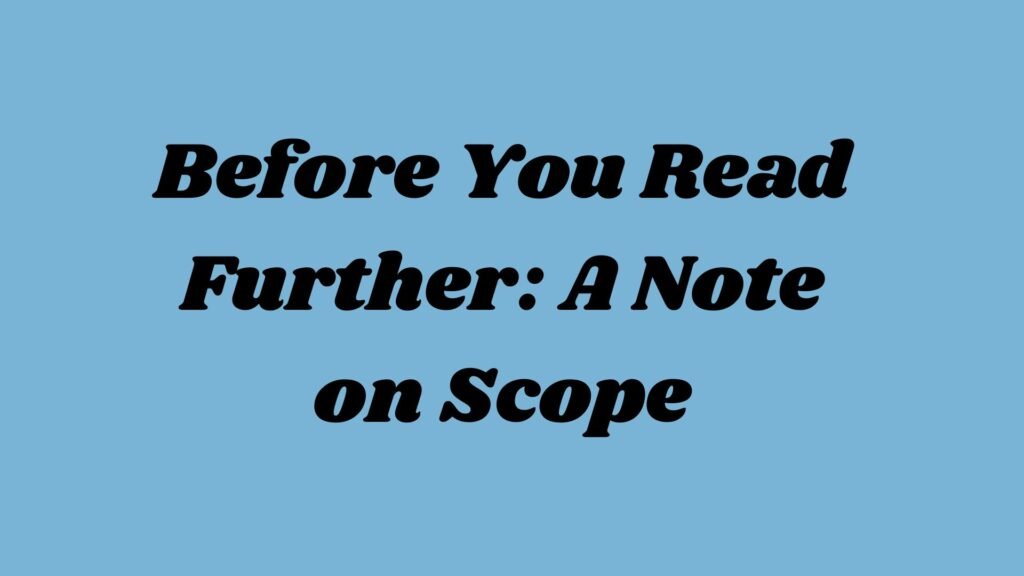 Before You Read Further: A Note on Scope