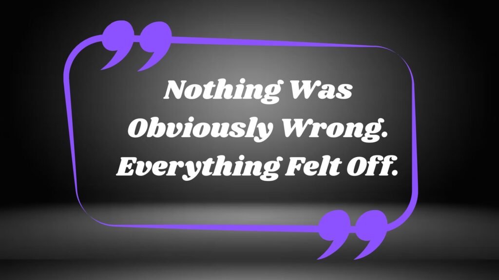 Nothing Was Obviously Wrong. Everything Felt Off.