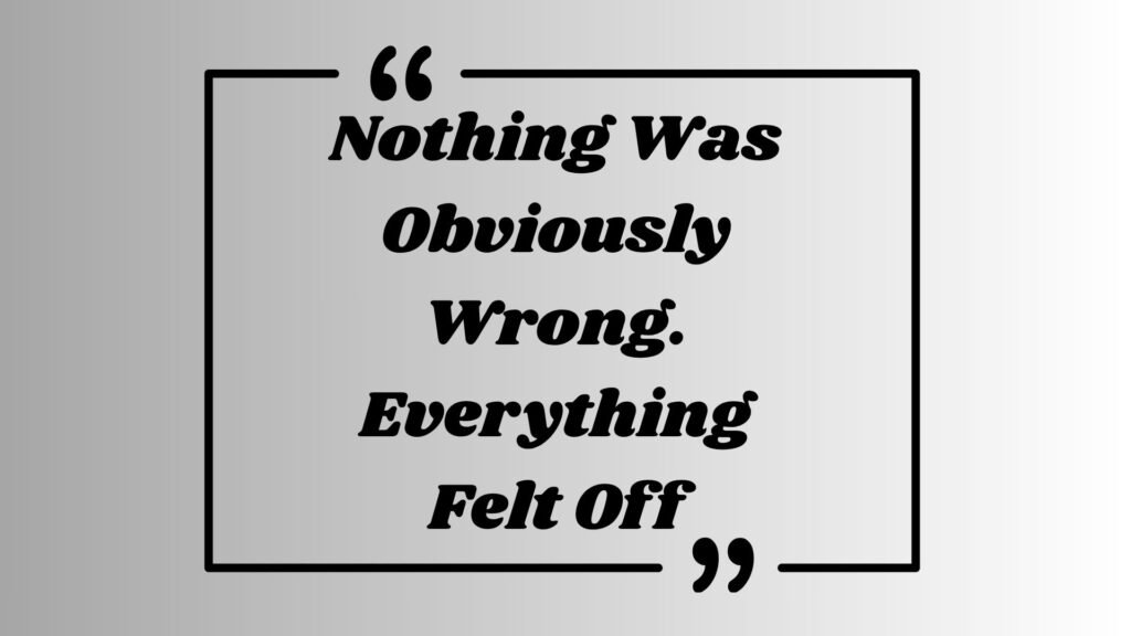 Nothing Was Obviously Wrong. Everything Felt Off