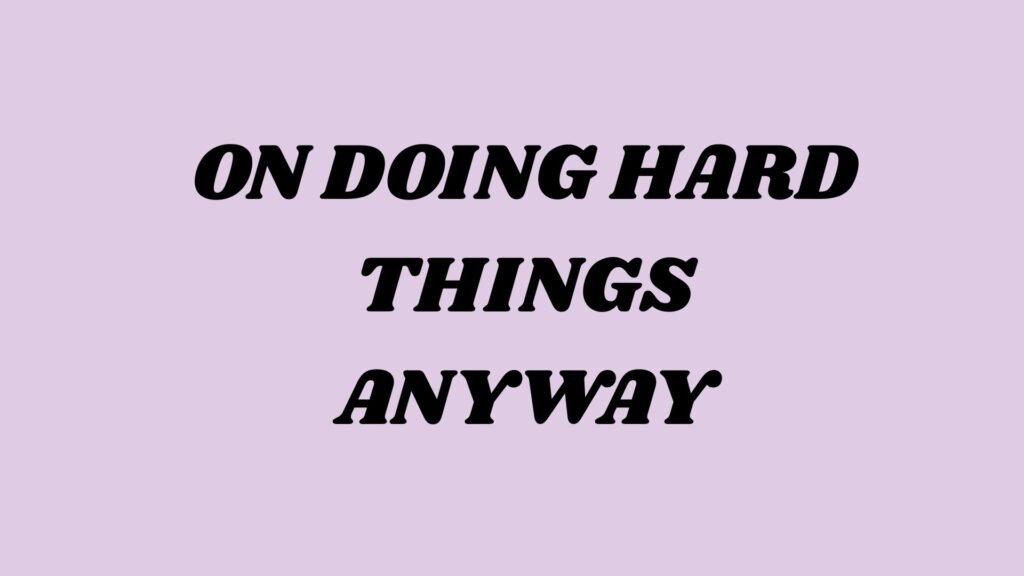On Doing Hard Things Anyway