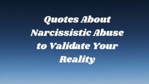 Quotes About Narcissistic Abuse to Validate Your Reality