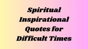 Spiritual Inspirational Quotes for Difficult Times